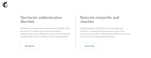 Mailchimp email software has special 15% off pricing discount for nonprofits and charities. They also offer 10% off for implementing two-factor authentication.