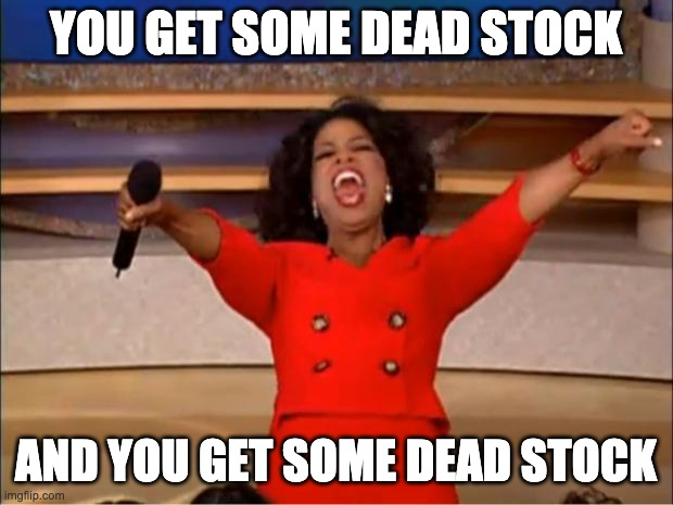 A meme featuring Oprah Winfrey yelling excitedly with the text “you get some dead stock and you get some dead stock” written on top of the image.